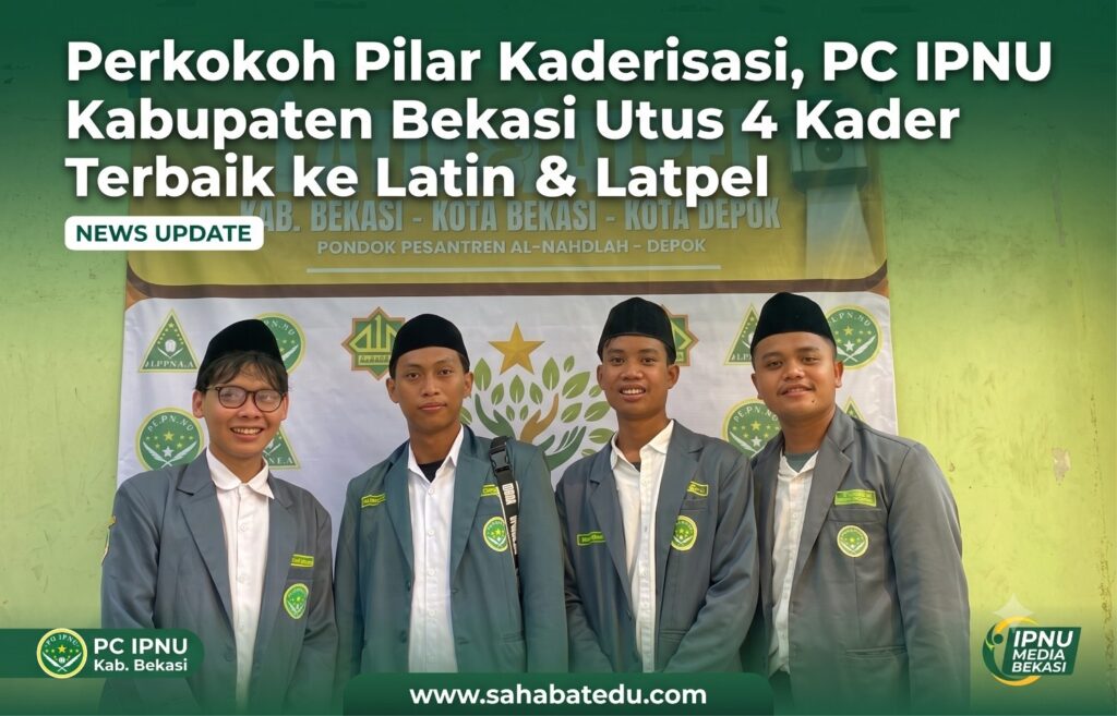 Perkokoh Pilar Kaderisasi, PC IPNU Kabupaten Bekasi Utus 4 Kader Terbaik ke Latin & Latpel